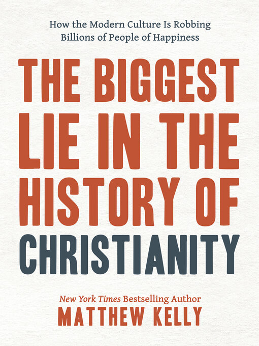 Title details for The Biggest Lie in the History of Christianity: How Modern Culture Is Robbing Billions of People of Happiness by Matthew Kelly - Wait list